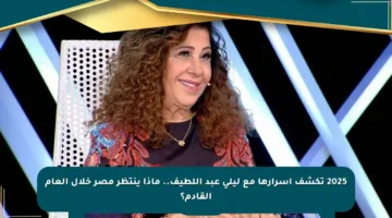 2025 تكشف أسرارها مع ليلى عبد اللطيف.. ماذا ينتظر مصر خلال العام القادم؟